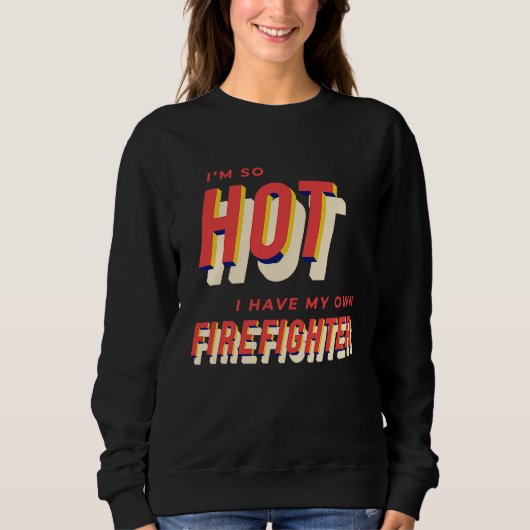 Sweatshirt I'm So Hot I Have My Own Firefighter Wife  2 (Devant)