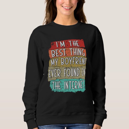 Sweatshirt I'm The Best Thing My Boyfriend Ever Found On Inte (Devant)