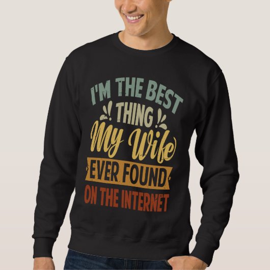 Sweatshirt I'm The Best Thing My Wife Ever Found On The Inter (Devant)