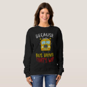 Sweatshirt Im The Bus Driver Thats Why School Bus Driver (Devant entier)