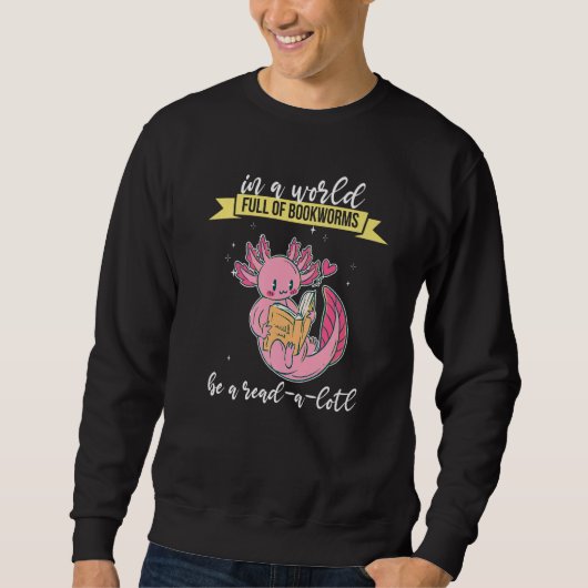 Sweatshirt In a World Full of Bookworms be a Book Axolotl Fan (Devant)
