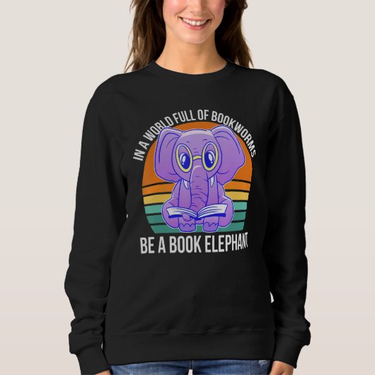 Sweatshirt In a World Full of Bookworms be a Book Elephant Fa (Devant)
