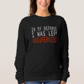 Sweatshirt In My Defense I Was Left Unsupervised (Devant)
