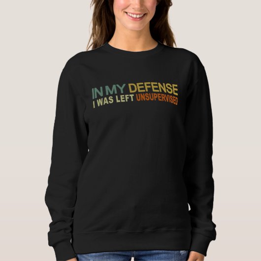 Sweatshirt In my defense i was left unsupervised 10 (Devant)