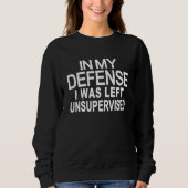 Sweatshirt In my defense i was left unsupervised 4 (Devant)