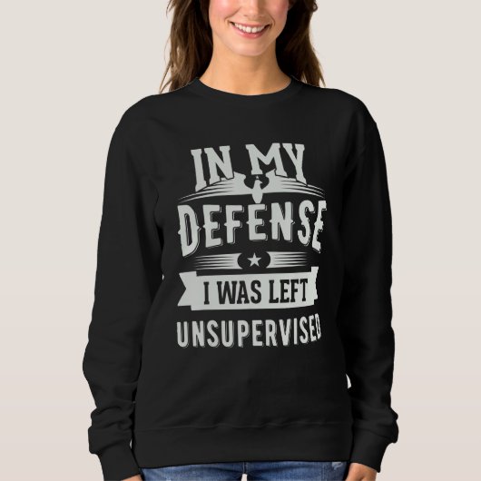 Sweatshirt In My Defense I Was Left Unsupervised 6 (Devant)