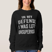 Sweatshirt In my defense I was left unsupervised  Cool (Devant)