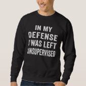 Sweatshirt In my defense I was left unsupervised  Cool (Devant)