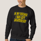 Sweatshirt In my defense i was left unsupervised Funny Quote (Devant)