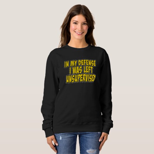 Sweatshirt In my defense i was left unsupervised Funny Quote  (Devant entier)