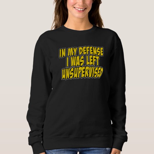 Sweatshirt In my defense i was left unsupervised Funny Quote (Devant)