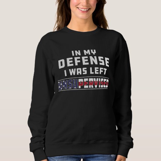 Sweatshirt In My Defense I Was Left Unsupervised Joke Sarcasm (Devant)
