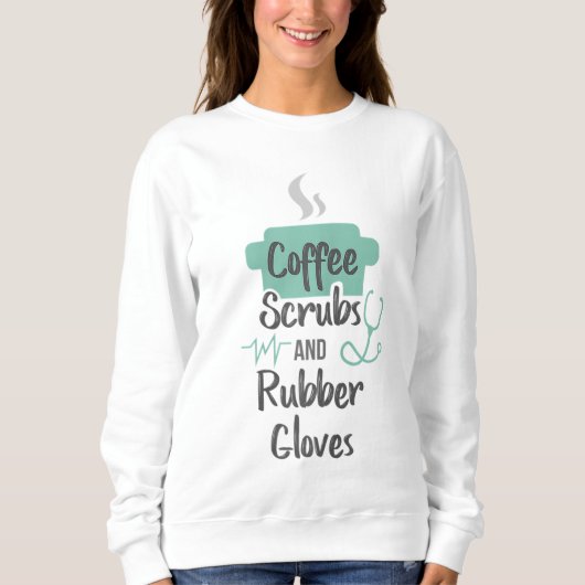Sweatshirt Infirmière Cadeaux Coffee Scrubs et Gants en caout (Devant)