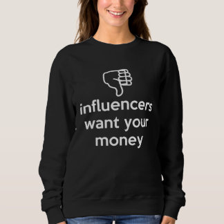 Sweatshirt Influencers Want Your Money Dislike Anti Social In
