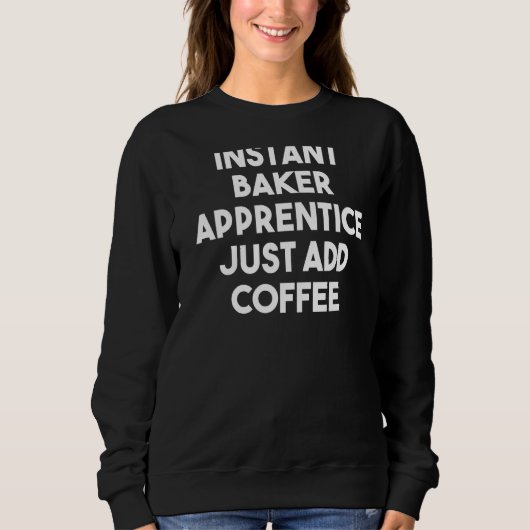 Sweatshirt Instant Baker Apprentice Juste Ajouter Café (Devant)