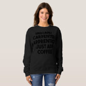 Sweatshirt Instant Carpenter Apprentice Juste Ajouter Café (Devant entier)