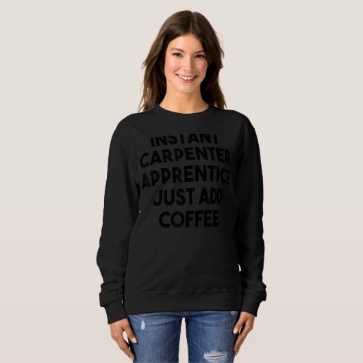 Sweatshirt Instant Carpenter Apprentice Juste Ajouter Café (Devant entier)