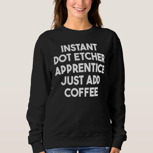 Sweatshirt Instant Dot Etcher Apprentice Juste Ajouter Café (Devant)