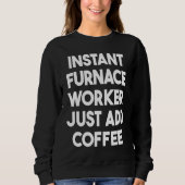 Sweatshirt Instant Furnace Worker Just Add Coffee (Devant)