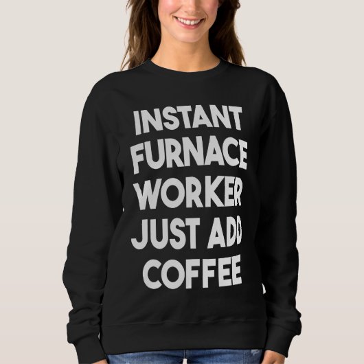 Sweatshirt Instant Furnace Worker Just Add Coffee (Devant)