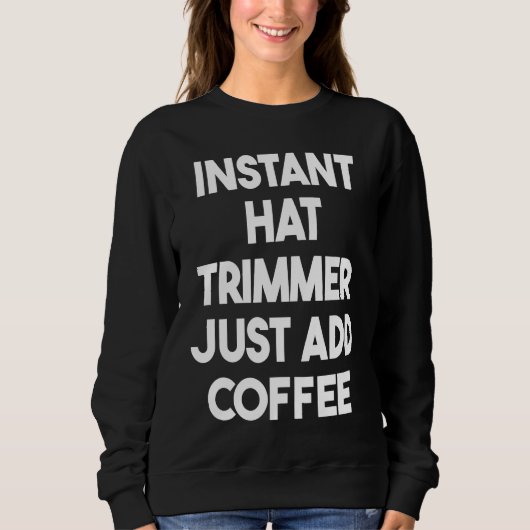 Sweatshirt Instant Hat Trimmer Just Add Coffee (Devant)