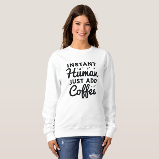 Sweatshirt Instant humain juste ajouter du café (Devant entier)