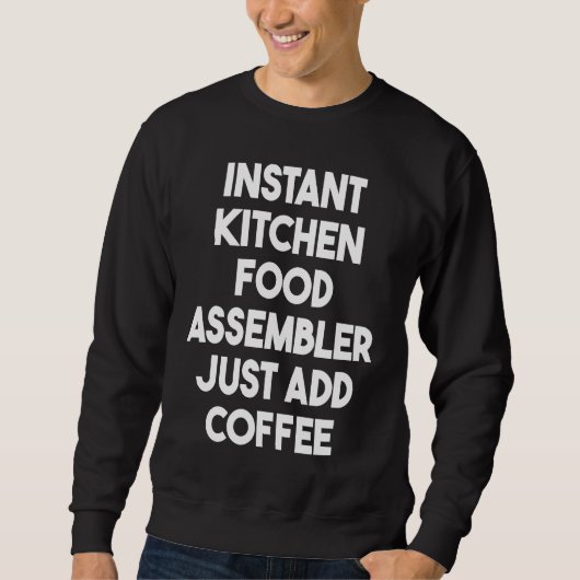 Sweatshirt Instant Kitchen Food Assembler Just Add Coffee (Devant)