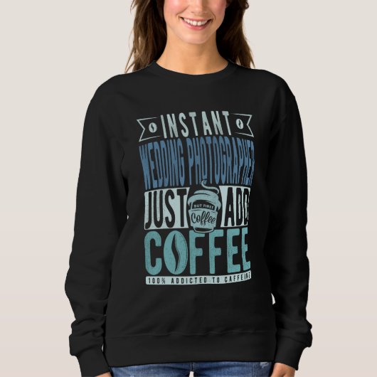 Sweatshirt Instant Wedding Photographer Just Add Coffee (Devant)
