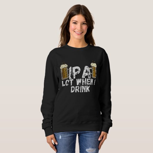 Sweatshirt IPA Alot When I Drink  5 (Devant entier)