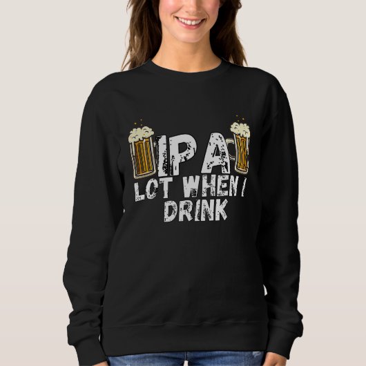 Sweatshirt IPA Alot When I Drink  5 (Devant)