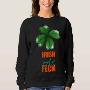 Sweatshirt Irish As Feck St Patrick's Day Sarcasm Citation