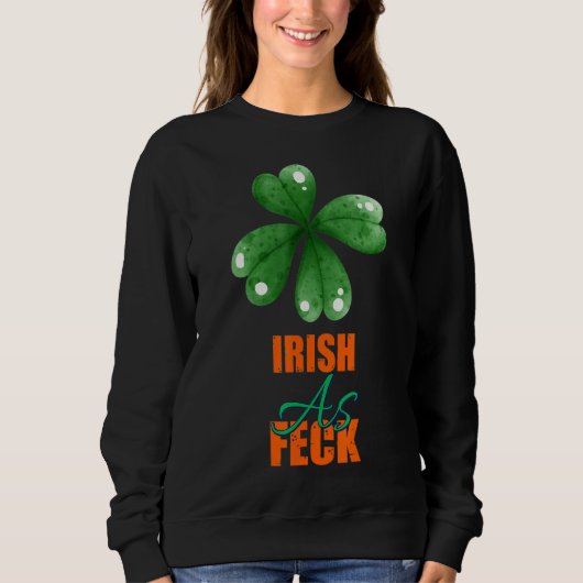 Sweatshirt Irish As Feck St Patrick's Day Sarcasm Citation (Devant)