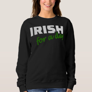 Sweatshirt Irish For A Day Plaisanterie Humour Drôle St Patri
