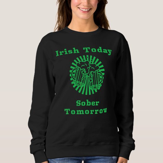Sweatshirt Irish Today Sober Tomorrow Funny St Patrick's Day (Devant)