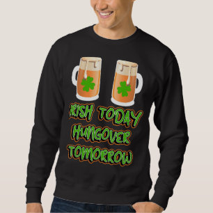Sweatshirt Irlandais Aujourd'Hui Hungover Demain Drôle St pat