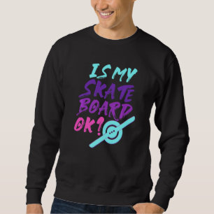 Sweatshirt Is My Skateboard Ok One Wheel Electric Skateboard