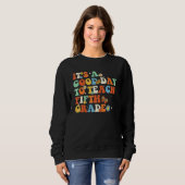 Sweatshirt It s A Good Day To Teach Fifth Grade Teacher Back  (Devant entier)