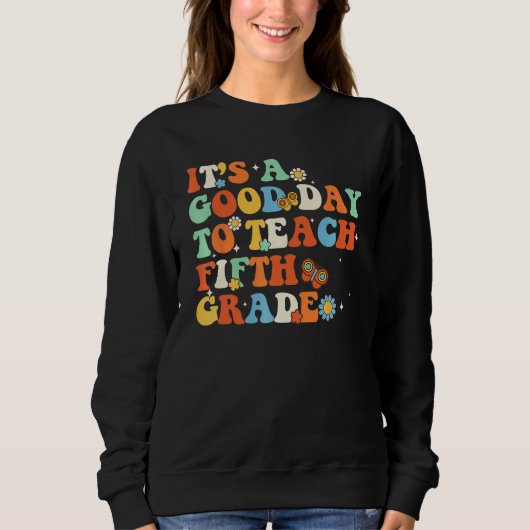 Sweatshirt It s A Good Day To Teach Fifth Grade Teacher Back  (Devant)