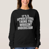 Sweatshirt It s a Upholsterer thing you wouldn t Understand (Devant)