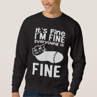 Sweatshirt It s Fine I m Fine Everything Is Fine  Sarcastic C