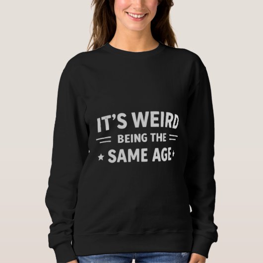 Sweatshirt It’s Weird Being The Same Age As Old People Funny (Devant)