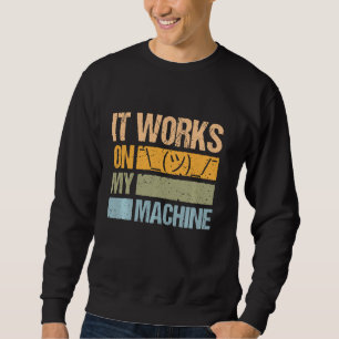 Sweatshirt It Works On My Machine For Computer Sciencist Prog
