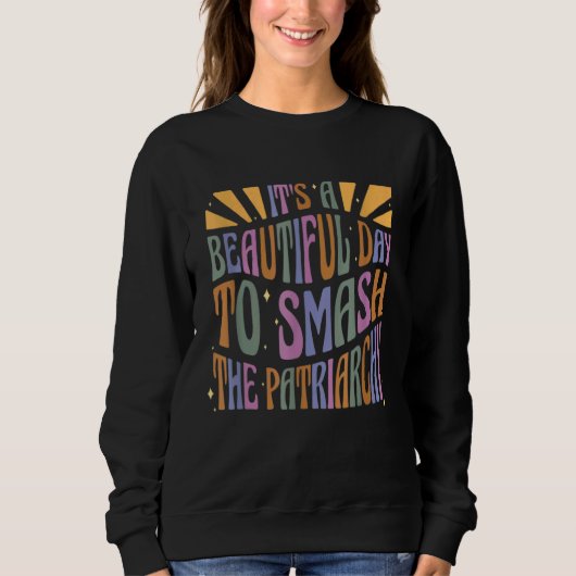 Sweatshirt It's A Beautiful Day To Smash The Patriarchy Femin (Devant)