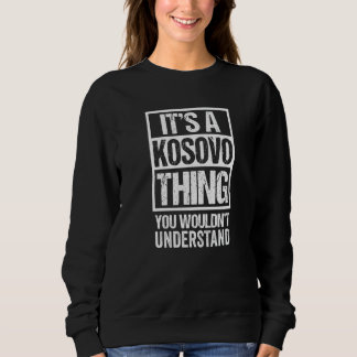 Sweatshirt It's A Kosovo Thing You Wouldn't Understand Kosova