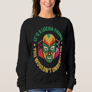 Sweatshirt Its A Lucha Thing You Wouldnt Understand Lucha Lib