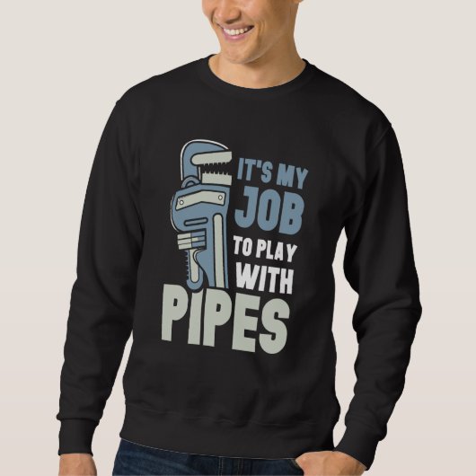 Sweatshirt It's My Job To Play With Pipes Plumber Plumbing Pl (Devant)