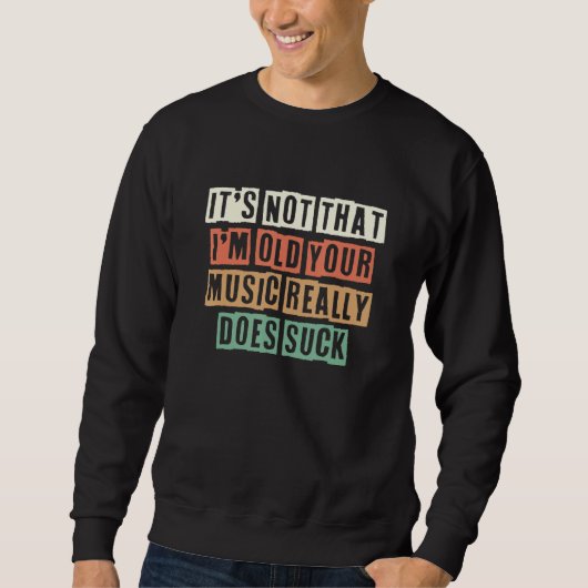 Sweatshirt It's Not That I'm Old Your Music Really Does Suck (Devant)