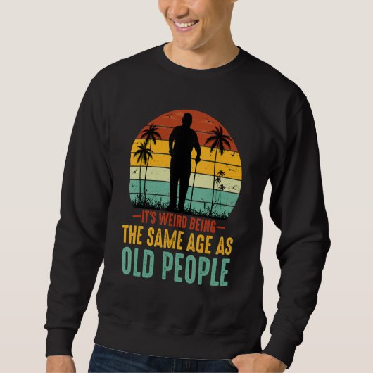 Sweatshirt It's Weird Being The Same Age As Old People Sarcas (Devant)