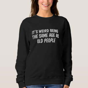 Sweatshirt Itu2019s Étrange Étant Le Même Âge Que Les Personn