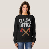 Sweatshirt Iu2019ll be in my office Quote for an Axe thrower (Devant entier)